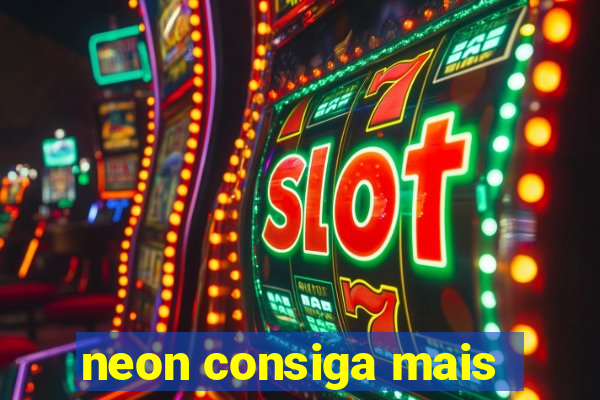 neon consiga mais